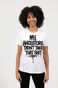 My Ancestors Didn’t Take That Sh*t – Statement Tee